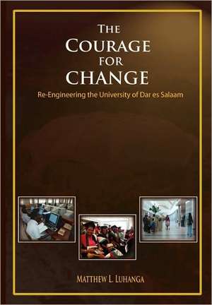 The Courage for Change. Re-Engineering the University of Dar Es Salaam: Reports and a Review de Matthew L. Luhanga