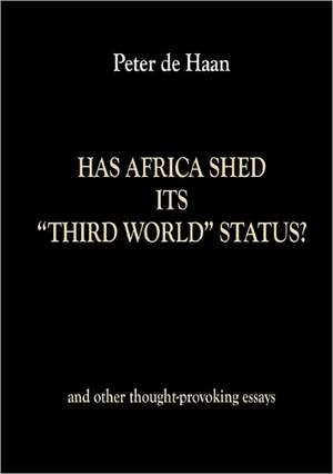 Has Africa Shed Its Third World Status? and Other Thought-Provoking Essays: Is This Love de Peter de Haan