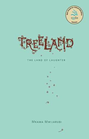 Treeland. the Land of Laughter: Contemporary Stories and Plays of Tanzania de Mkama Mwijarubi