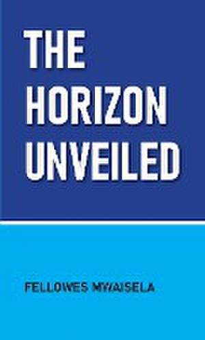 The Horizon Unveiled de Fellowes Mwaisela