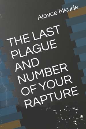 The Last Plague and Number of Your Rapture de Aloyce Nazael Mkude