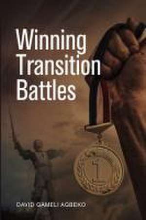 Winning Transition Battles: A Journey into the Knowledge, Wisdom, & Power of God de David Gameli Gameli Agbeko