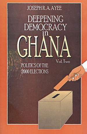 Deepening Democracy in Ghana. Vol. 2 de Joseph Aye