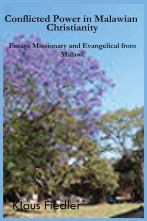 Conflicted Power in Malawian Christianity. Essays Missionary and Evangelical from Malawi de Klaus Fiedler