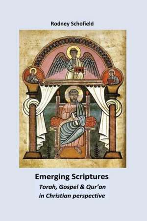 Emerging Scriptures. Torah, Gospel & Qur'an in Christian Perspective de Rodney Schofield