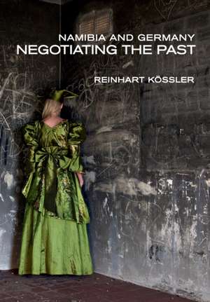 Namibia and Germany: Negotiating the Past de Reinhart Kossler