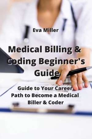 Medical Billing & Coding Beginner's Guide de Eva Miller