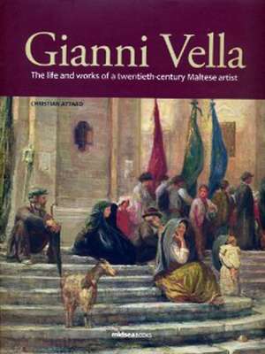 Gianni Vella (1885-1977): The Life and Work of a Twentieth Century Maltese Artist de Christian Attard