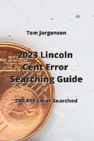 2023 Lincoln Cent Error Searching Guide de Tom Jorgensen