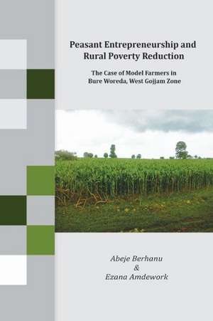 Peasant Entrepreneurship and Rural Poverty Reduction. the Case of Model Farmers in Bure Woreda, West Gojjam Zone: A Short History and Guide de Abeje Berhanu