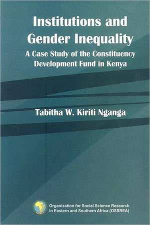 Institutions and Gender Inequality. a Case Study of the Constituency Development Fund in Kenya: Young Men's Perspectives on Unwanted Pregnancies and Abortion in Kenya de Tabitha Kiriti Nganga