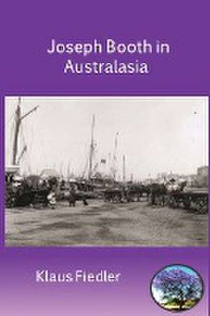 Joseph Booth in Australasia. The Making of a Maverick Missionary de Klaus Fiedler