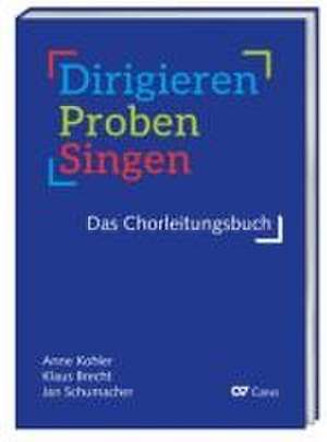 Dirigieren - Proben - Singen. Das Chorleitungsbuch de Anne Kohler