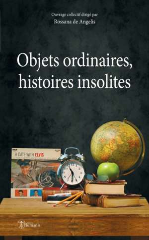 Objets ordinaires, histoires insolites de Rossana de Angelis