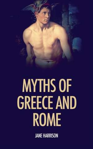 Myths of Greece and Rome de Jane Harrison