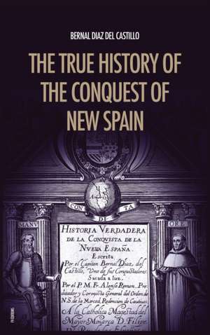 The True History of the Conquest of New Spain de Bernal Diaz Del Castillo