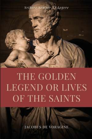 The Golden Legend or Lives of the Saints de Jacobus De Voragine