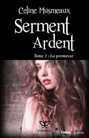 Serment Ardent: 1- La Promesse de Celine Musmeaux