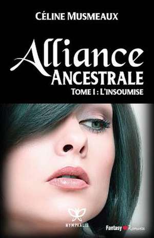 Alliance Ancestrale: 1 - L'Insoumise de Celine Musmeaux