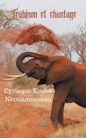 Trahison et chantage de Cyriaque Kouba Nkouamoussou