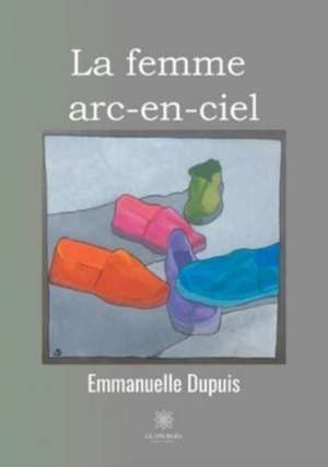 La femme arc-en-ciel de Emmanuelle Dupuis