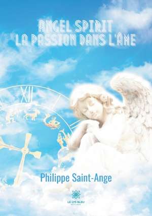 Angel spirit: La passion dans l'âme de Philippe Saint-Ange