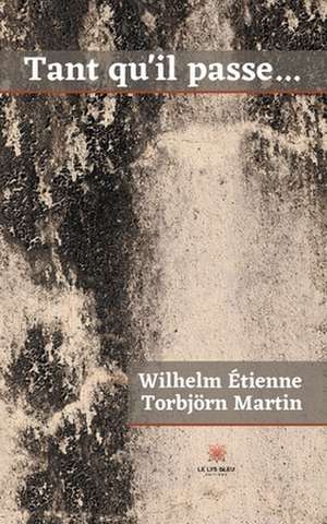 Tant qu'il passe... de Wilhelm Étienne Torbjörn Martin