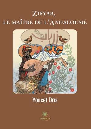 Ziryab, le maître de l'Andalousie de Youcef Dris