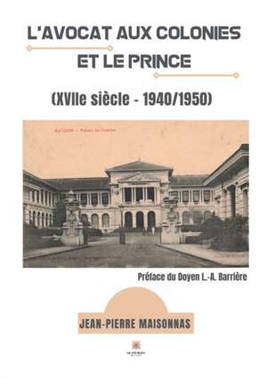 L'avocat aux colonies et le Prince: (XVIIe siècle - 1940/1950) de Jean-Pierre Maisonnas