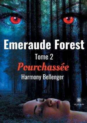 Emeraude Forest: Tome 2: Pourchassée de Harmony Bellenger