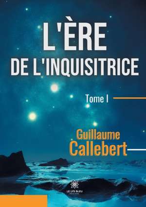 L'ère de l'inquisitrice: Tome I de Guillaume Callebert