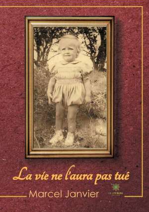 La vie ne l'aura pas tué de Marcel Janvier