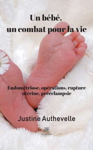 Un bébé, un combat pour la vie de Justine Authevelle