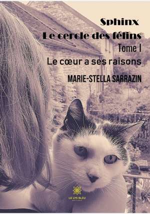 Sphinx Le cercle des félins: Tome I Le coeur a ses raisons de Marie-Stella Sarrazin