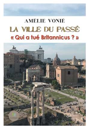 La ville du passé: Qui a tué Britannicus ? de Amélie Vonié