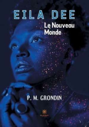 Eila Dee: Le Nouveau Monde de P M Grondin