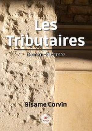 Les Tributaires: Roman-Fleuves de Corvin Bisame