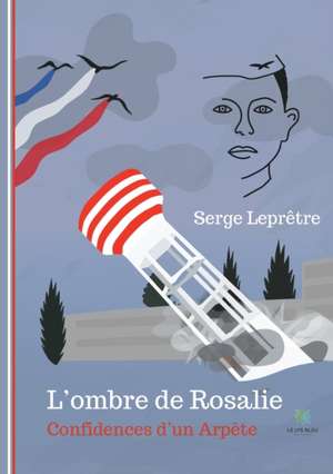 L'ombre de Rosalie: Confidences d'un Arpète de Lepretre Serge