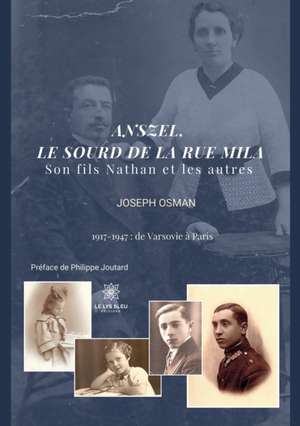 Anszel, le sourd de la rue Mila: Son fils Nathan et les autres 1917 - 1947: de Varsovie à Paris de Joseph Osman