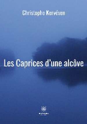 Les Caprices d'une alcôve de Christophe Kervéven