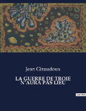 LA GUERRE DE TROIE N¿AURA PAS LIEU de Jean Giraudoux