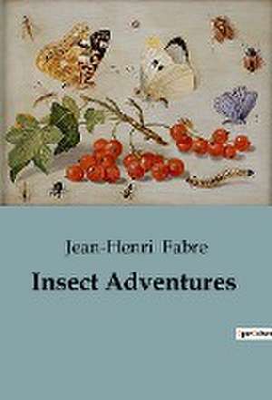 Insect Adventures de Jean-Henri Fabre