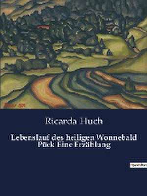 Lebenslauf des heiligen Wonnebald Pück Eine Erzählung de Ricarda Huch