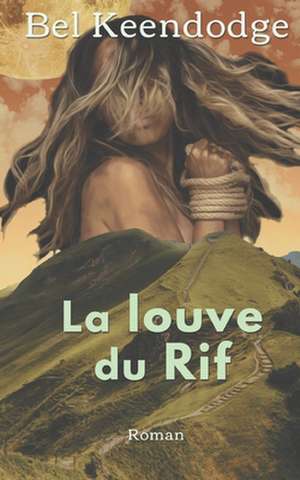 La louve du Rif: Tes yeux verts brillent de la lueur des rêves de Bel Keendodge