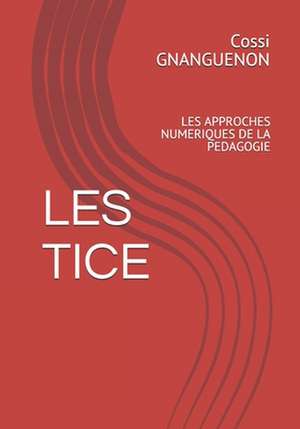 Les Tice: Les Approches Numeriques de la Pedagogie de Cossi Boniface Gnanguenon