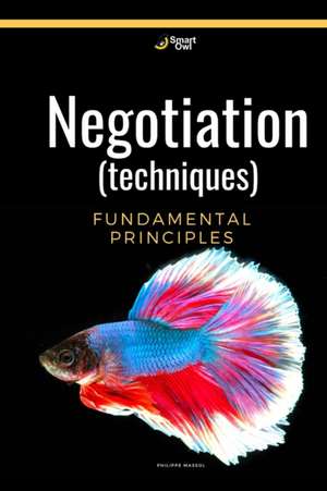 Negotiation (techniques): Negotiation fundamental principles de Philippe Massol