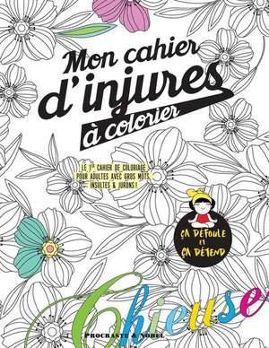 Mon cahier d'injures à colorier: Le premier cahier de coloriage pour adultes avec gros mots, insultes & jurons de Procrastineur