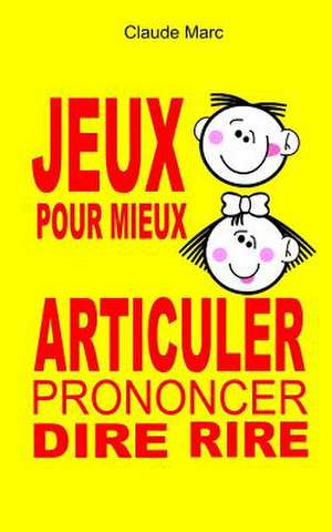 Jeux Pour Mieux Articuler (Prononcer Dire Rire): Apprendre a Articuler En Jouant. Pour Enfants Et Adultes. Virelangues, Jeux de Diction Et Prononciati