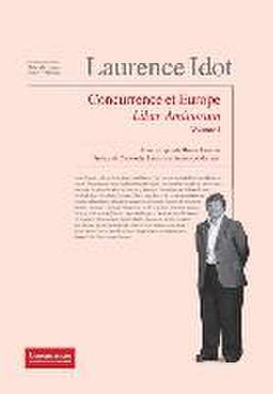 Laurence Idot Liber Amicorum - Volume 1: Concurrence & Europe de Christophe Lemaire