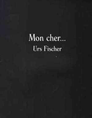 Urs Fischer - Mon Cher... de Urs Fischer